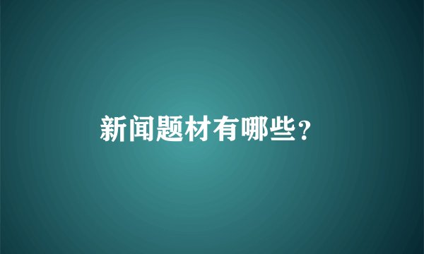 新闻题材有哪些？