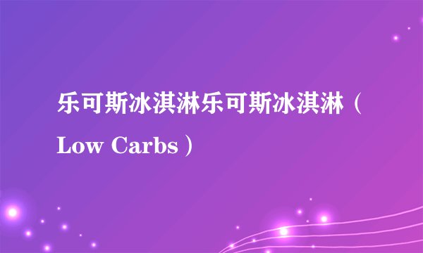 乐可斯冰淇淋乐可斯冰淇淋（Low Carbs）