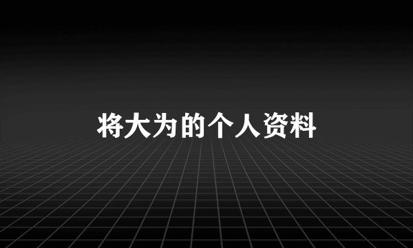 将大为的个人资料