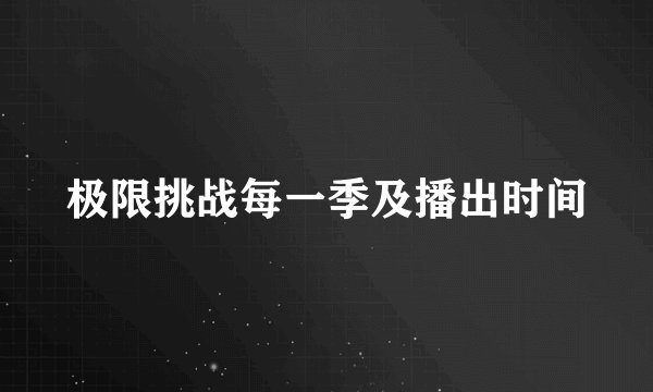 极限挑战每一季及播出时间