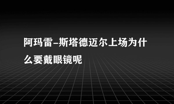 阿玛雷-斯塔德迈尔上场为什么要戴眼镜呢