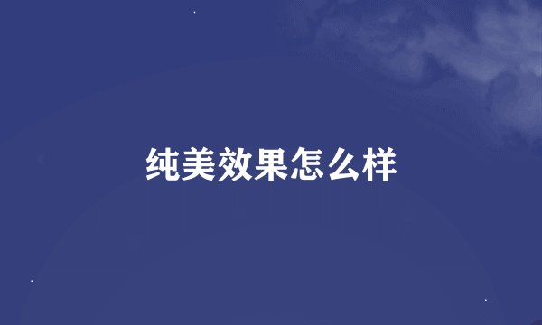 纯美效果怎么样