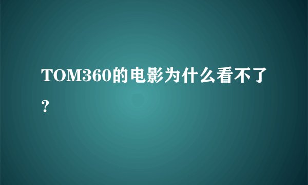 TOM360的电影为什么看不了?