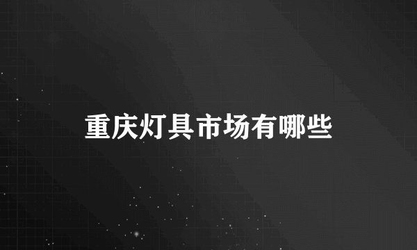 重庆灯具市场有哪些