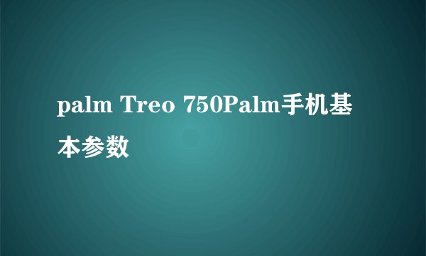 palm Treo 750Palm手机基本参数
