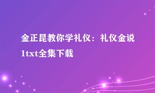 金正昆教你学礼仪：礼仪金说1txt全集下载