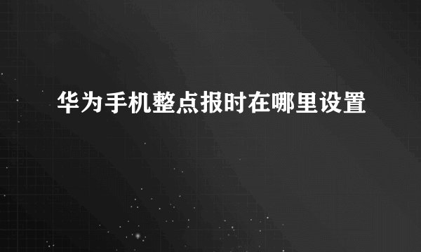 华为手机整点报时在哪里设置