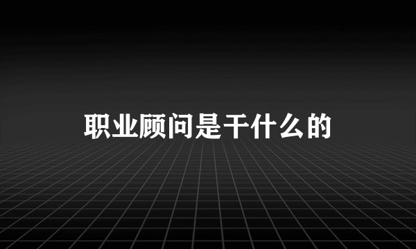职业顾问是干什么的