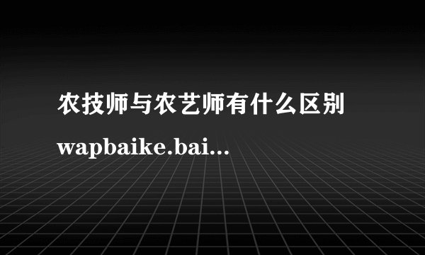 农技师与农艺师有什么区别 wapbaike.baidu.com