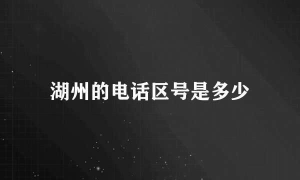 湖州的电话区号是多少