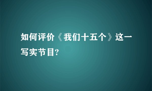 如何评价《我们十五个》这一写实节目?