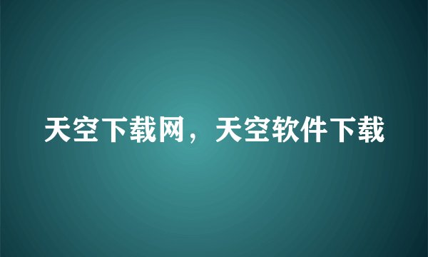 天空下载网，天空软件下载