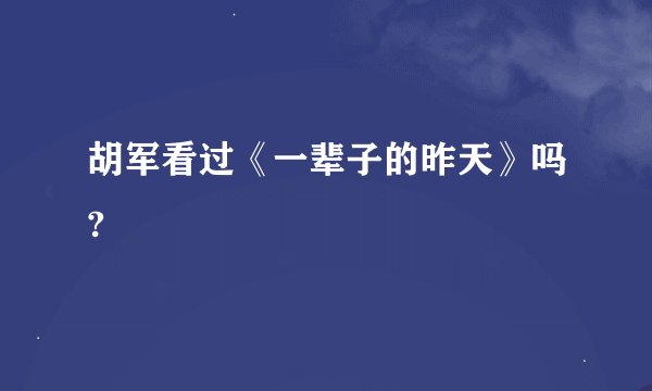 胡军看过《一辈子的昨天》吗?