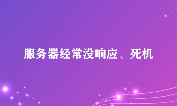 服务器经常没响应、死机