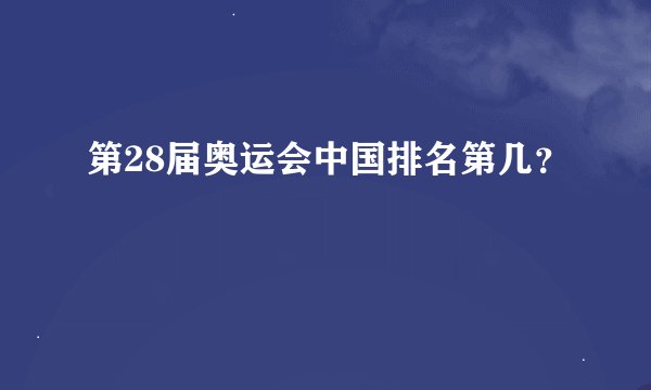 第28届奥运会中国排名第几？