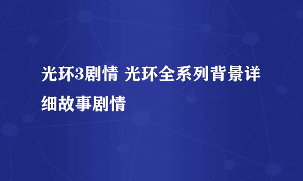 光环3剧情 光环全系列背景详细故事剧情