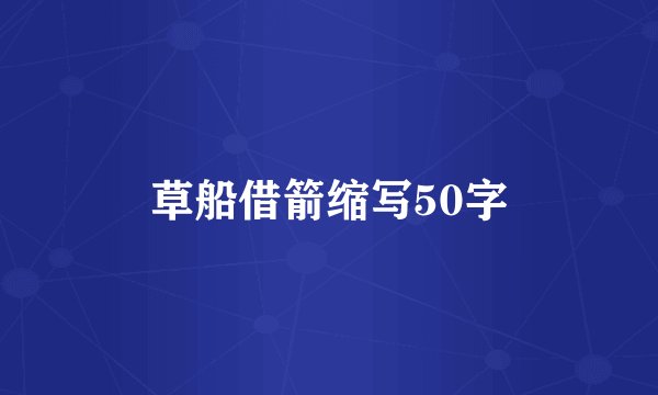 草船借箭缩写50字