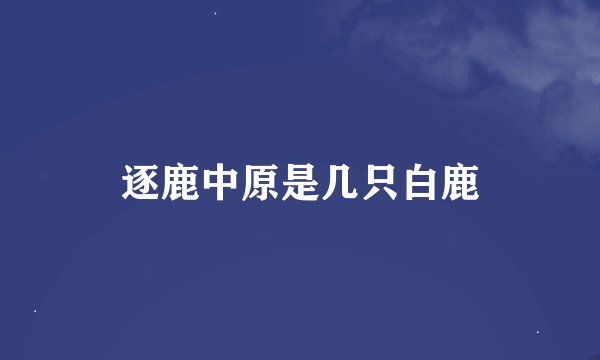逐鹿中原是几只白鹿