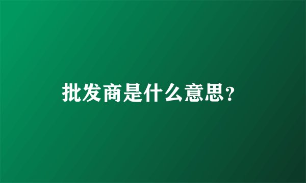 批发商是什么意思？