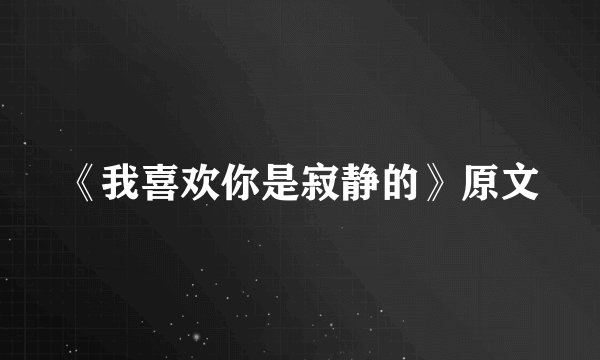 《我喜欢你是寂静的》原文