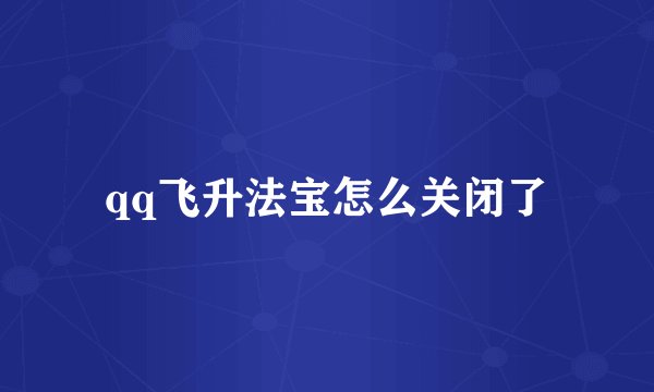 qq飞升法宝怎么关闭了