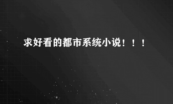求好看的都市系统小说！！！