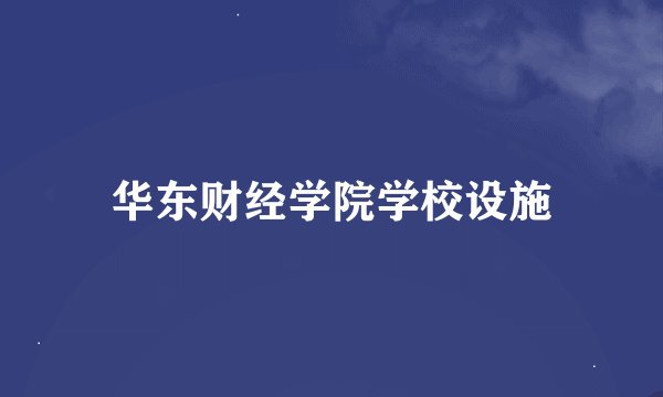 华东财经学院学校设施