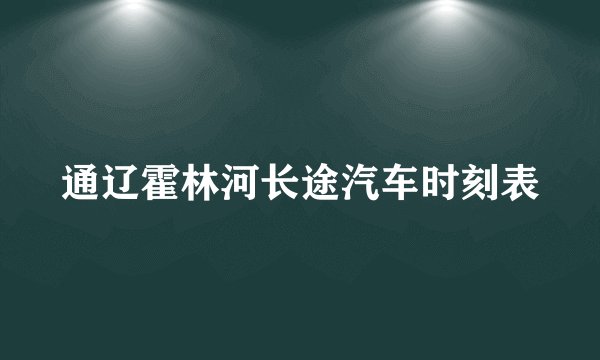 通辽霍林河长途汽车时刻表