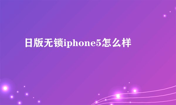 日版无锁iphone5怎么样
