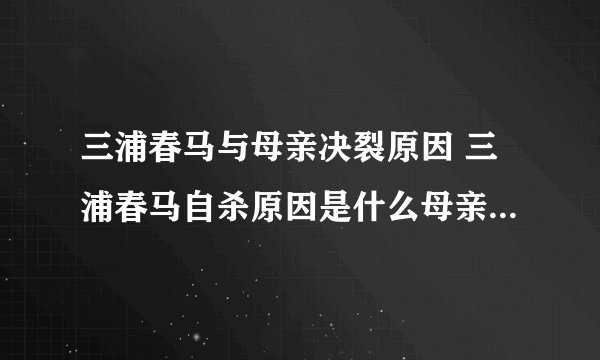 三浦春马与母亲决裂原因 三浦春马自杀原因是什么母亲难辞其咎