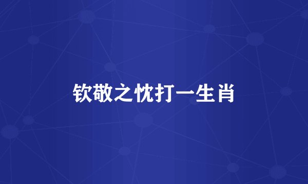钦敬之忱打一生肖