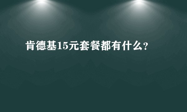 肯德基15元套餐都有什么？