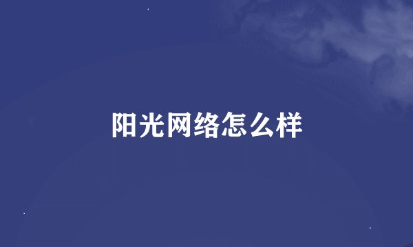 阳光网络怎么样