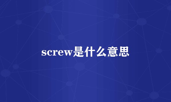screw是什么意思