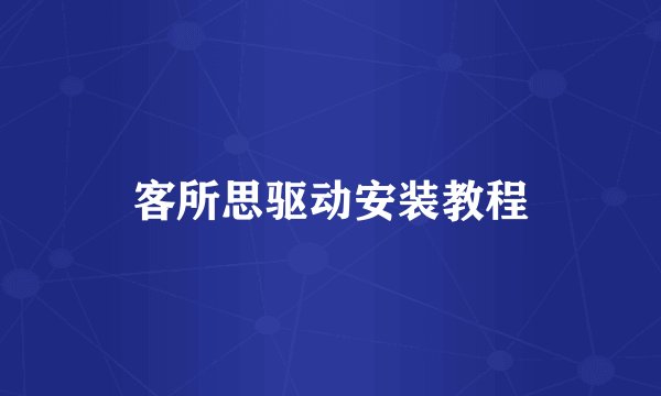 客所思驱动安装教程