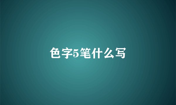 色字5笔什么写