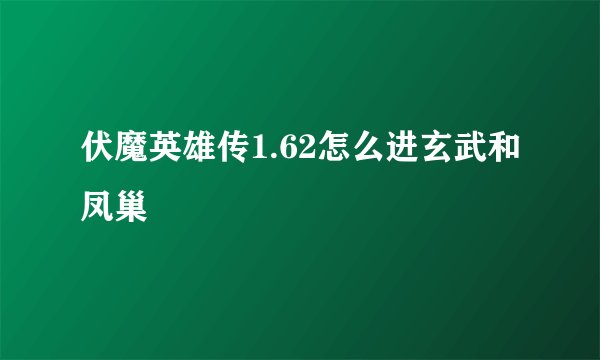 伏魔英雄传1.62怎么进玄武和凤巢
