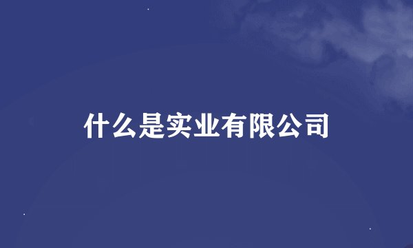什么是实业有限公司