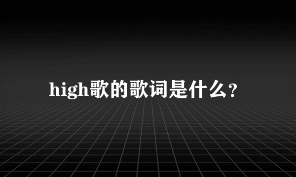 high歌的歌词是什么？
