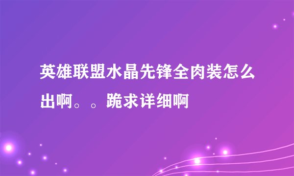 英雄联盟水晶先锋全肉装怎么出啊。。跪求详细啊
