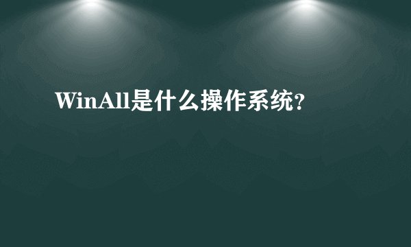 WinAll是什么操作系统？