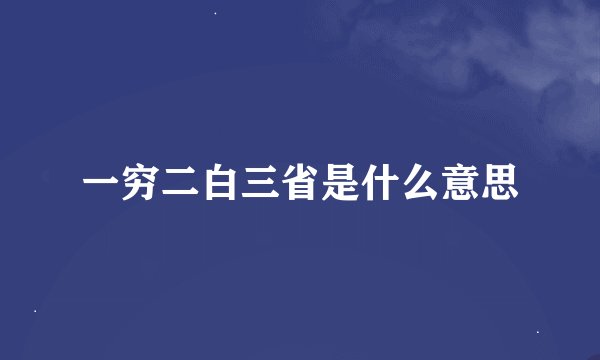 一穷二白三省是什么意思