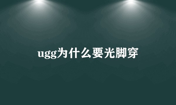 ugg为什么要光脚穿