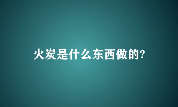 火炭是什么东西做的?
