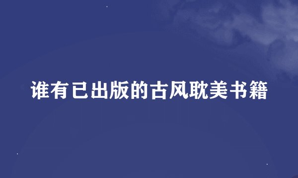 谁有已出版的古风耽美书籍