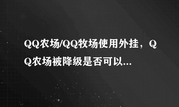 QQ农场/QQ牧场使用外挂，QQ农场被降级是否可以恢复等级？