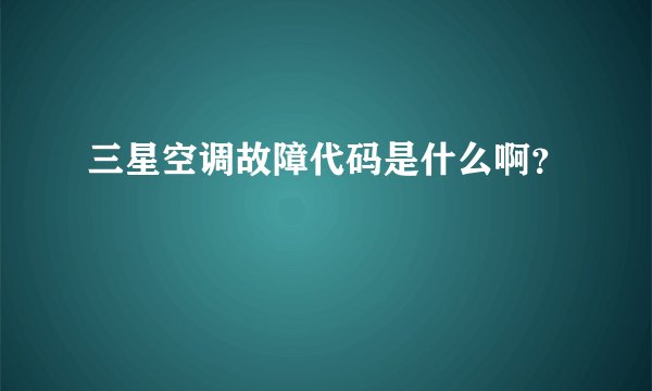 三星空调故障代码是什么啊？