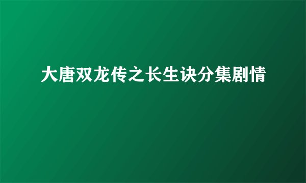 大唐双龙传之长生诀分集剧情