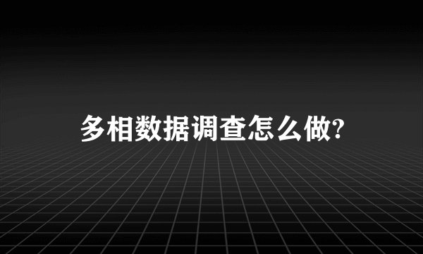 多相数据调查怎么做?