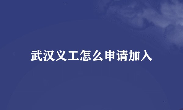 武汉义工怎么申请加入